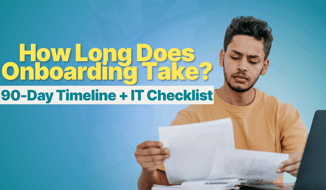 How Long Does Onboarding Take? (The 90-Day Roadmap for HR & IT)
