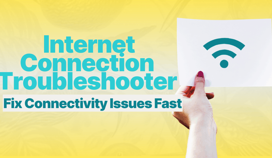 Internet Connection Troubleshooter: Step-by-Step Fixes